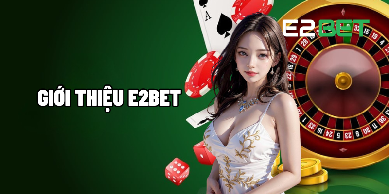 Giới thiệu E2BET: Sân Chơi Đẳng Cấp Đa Dạng Sản Phẩm 1 Giới thiệu E2BET