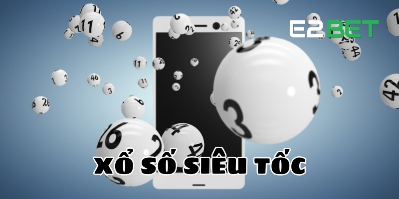 Xổ Số Siêu Tốc Tại E2BET - Trải Nghiệm Độc Đáo Phải Thử 1 Xổ số siêu tốc