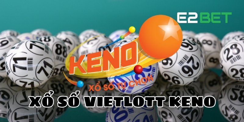 Hướng Dẫn Chơi Vietlott Keno Tại E2BET - Cơ Hội Trúng 2 Tỷ 1 xổ số Vietlott Keno